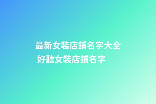 最新女裝店鋪名字大全 好聽女裝店鋪名字-第1張-店鋪起名-玄機(jī)派